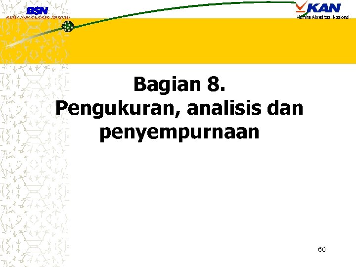 Badan Standardisasi Nasional Komite Akreditasi Nasional Bagian 8. Pengukuran, analisis dan penyempurnaan 60 