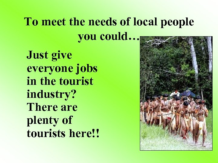To meet the needs of local people you could… Just give everyone jobs in