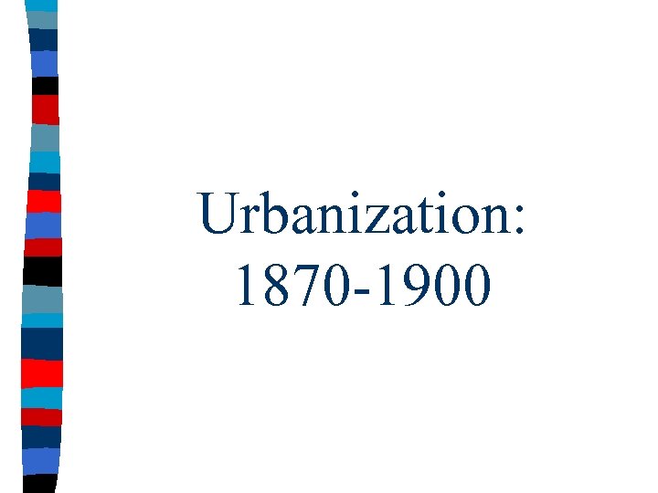 Urbanization: 1870 -1900 