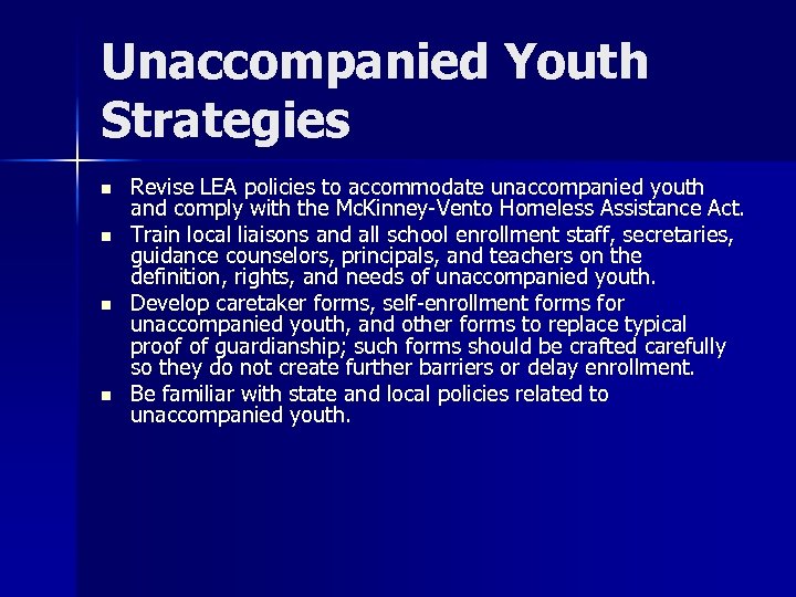 Unaccompanied Youth Strategies n n Revise LEA policies to accommodate unaccompanied youth and comply