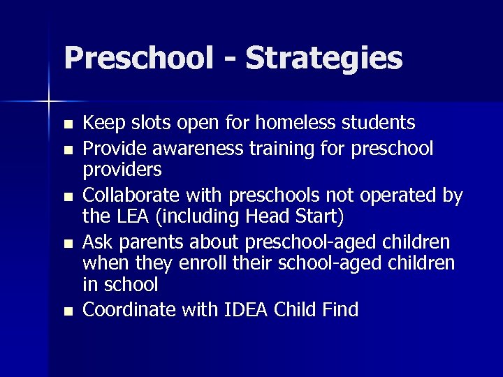Preschool - Strategies n n n Keep slots open for homeless students Provide awareness