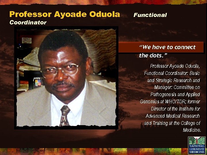 Professor Ayoade Oduola Coordinator WHO/TDR Functional “We have to connect the dots. ” Professor