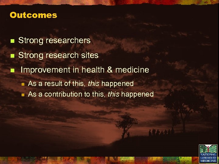 Outcomes n Strong researchers n Strong research sites n Improvement in health & medicine