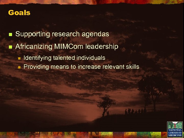 Goals n Supporting research agendas n Africanizing MIMCom leadership n n Identifying talented individuals