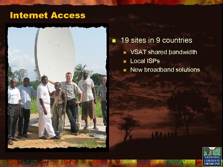 Internet Access n 19 sites in 9 countries n n n VSAT shared bandwidth