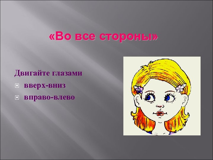  «Во все стороны» Двигайте глазами вверх-вниз вправо-влево 