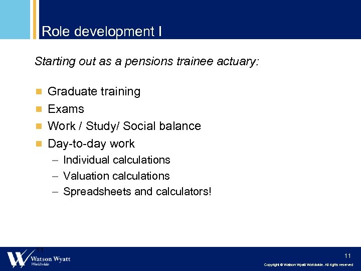 Role development I Starting out as a pensions trainee actuary: ¾ Graduate training ¾