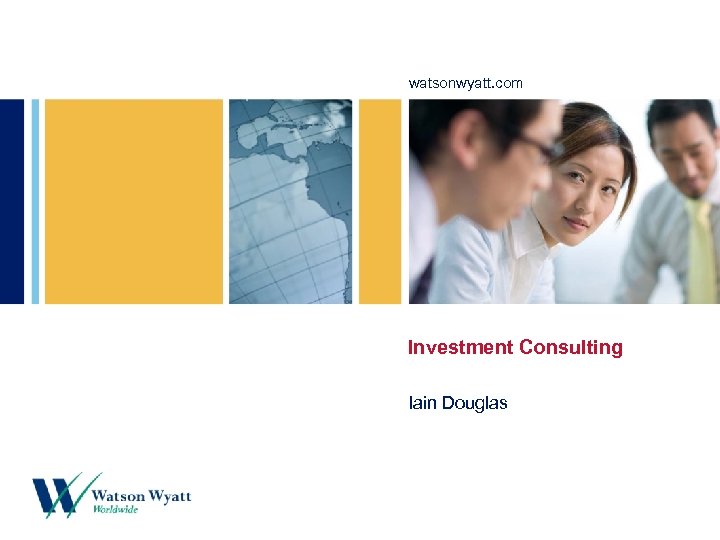 watsonwyatt. com Investment Consulting Iain Douglas 