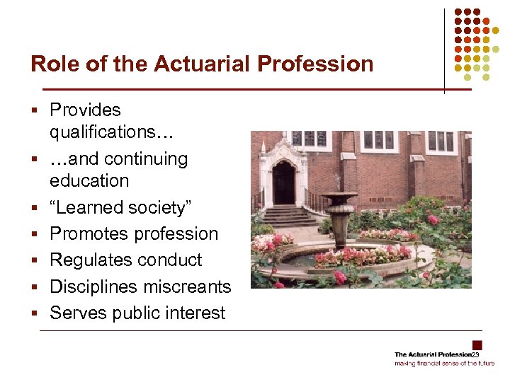 Role of the Actuarial Profession § Provides § § § qualifications… …and continuing education