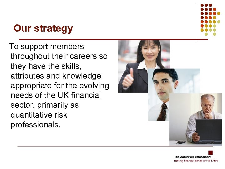Our strategy To support members throughout their careers so they have the skills, attributes