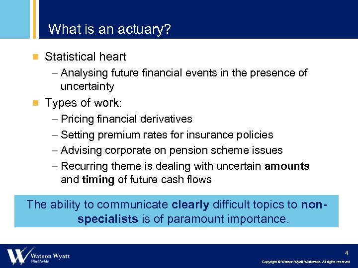 What is an actuary? ¾ Statistical heart – Analysing future financial events in the