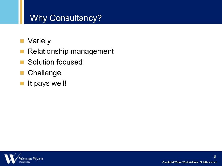 Why Consultancy? ¾ Variety ¾ Relationship management ¾ Solution focused ¾ Challenge ¾ It