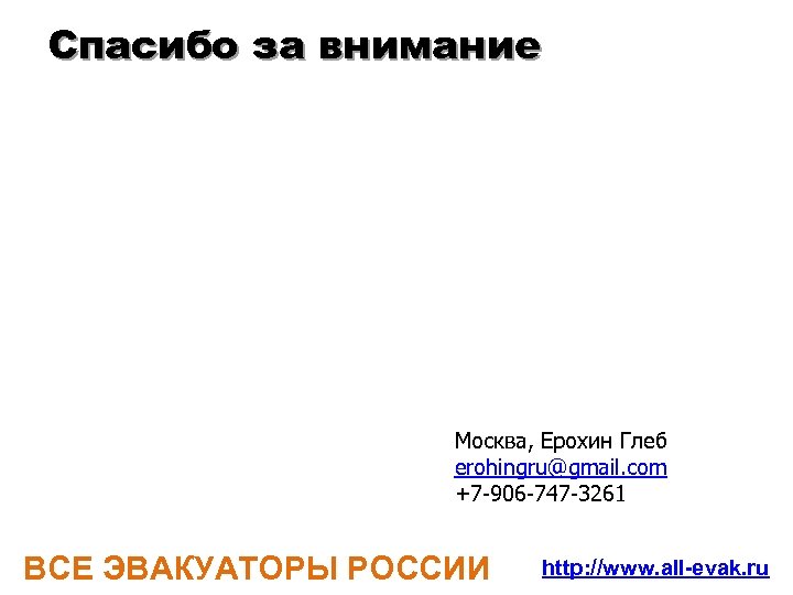 Спасибо за внимание Москва, Ерохин Глеб erohingru@gmail. com +7 -906 -747 -3261 ВСЕ ЭВАКУАТОРЫ