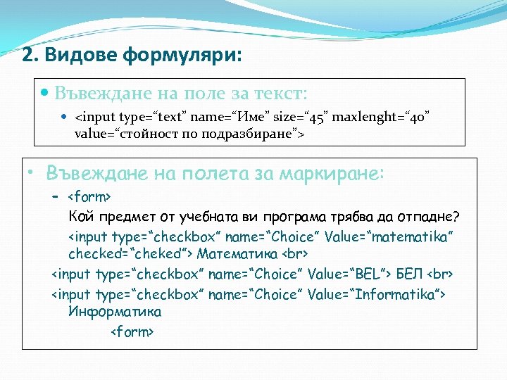 2. Видове формуляри: Въвеждане на поле за текст: <input type=“text” name=“Име” size=“ 45” maxlenght=“