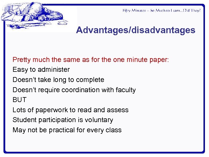 Advantages/disadvantages Pretty much the same as for the one minute paper: Easy to administer