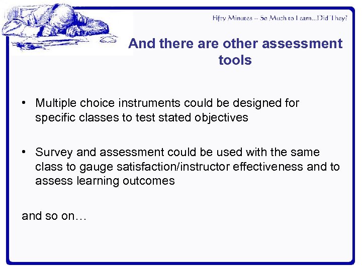 And there are other assessment tools • Multiple choice instruments could be designed for