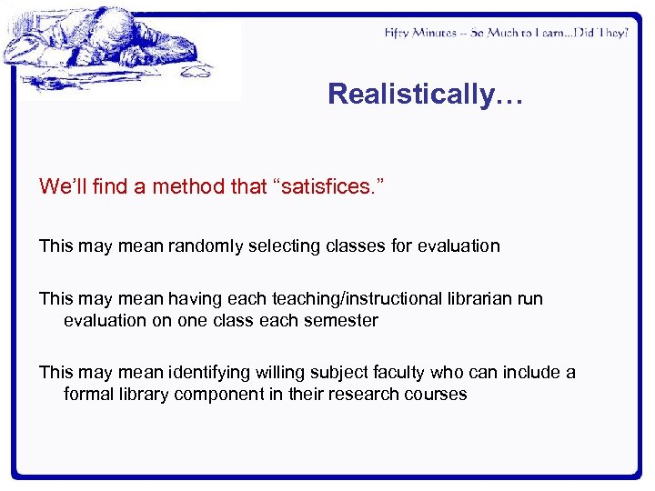 Realistically… We’ll find a method that “satisfices. ” This may mean randomly selecting classes