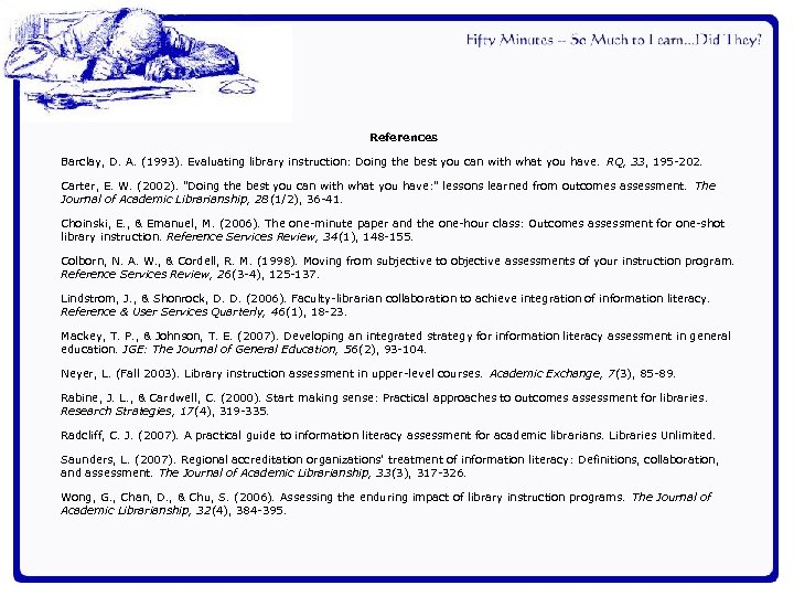 References Barclay, D. A. (1993). Evaluating library instruction: Doing the best you can with