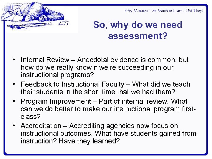 So, why do we need assessment? • Internal Review – Anecdotal evidence is common,