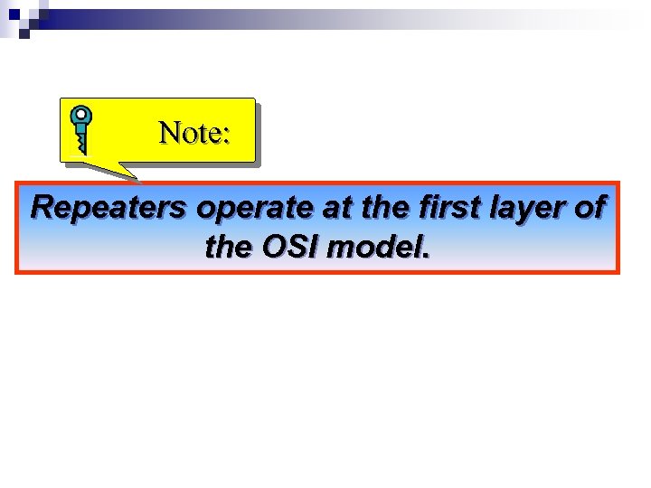 Note: Repeaters operate at the first layer of the OSI model. 