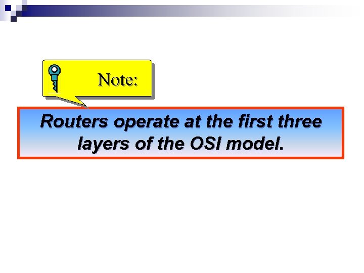 Note: Routers operate at the first three layers of the OSI model. 