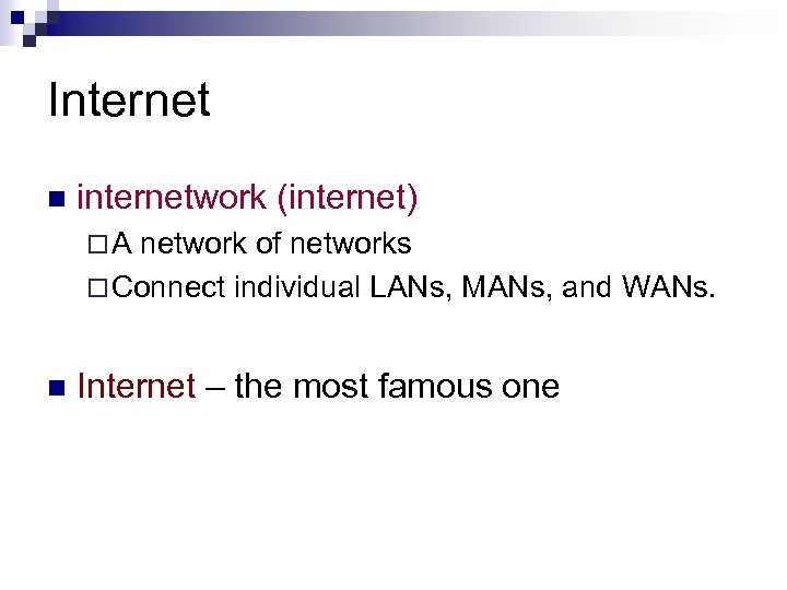 Internet n internetwork (internet) ¨A network of networks ¨ Connect individual LANs, MANs, and