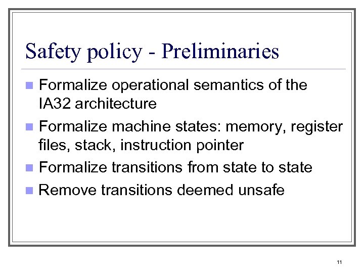 Safety policy - Preliminaries Formalize operational semantics of the IA 32 architecture n Formalize