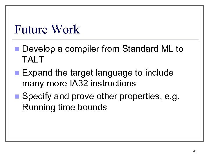 Future Work Develop a compiler from Standard ML to TALT n Expand the target
