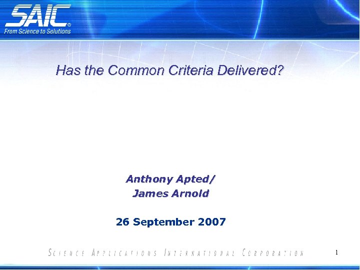 Has the Common Criteria Delivered? Anthony Apted/ James Arnold 26 September 2007 1 