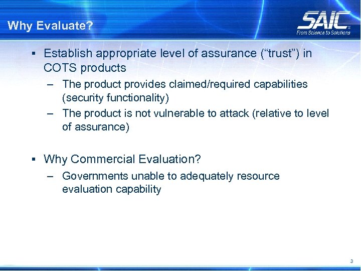 Why Evaluate? § Establish appropriate level of assurance (“trust”) in COTS products – The