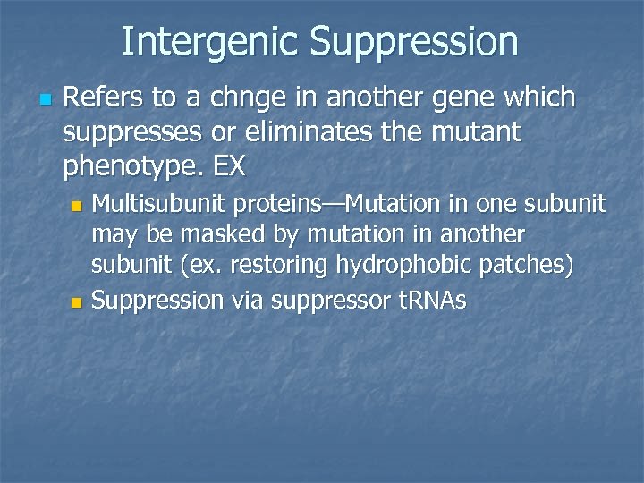 Intergenic Suppression n Refers to a chnge in another gene which suppresses or eliminates