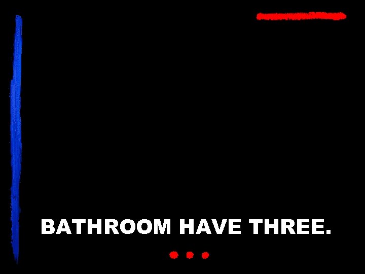 BATHROOM HAVE THREE. 