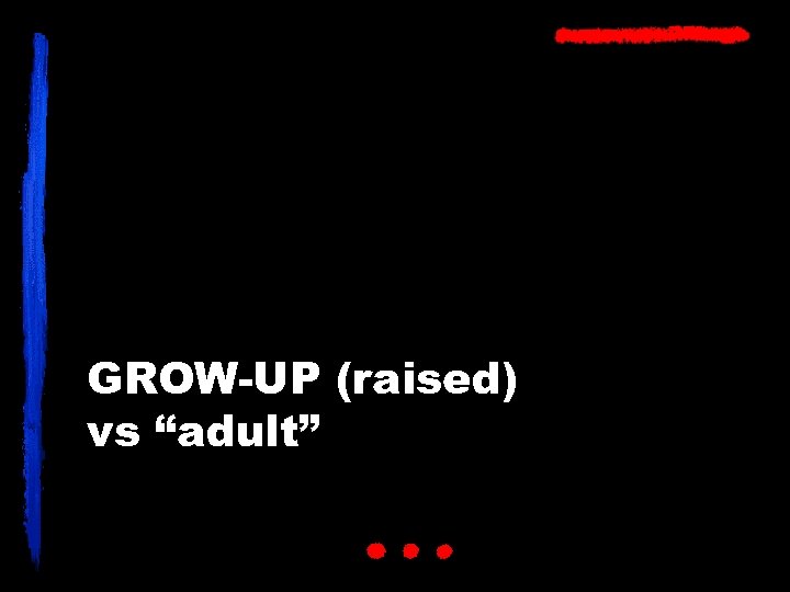 GROW-UP (raised) vs “adult” 