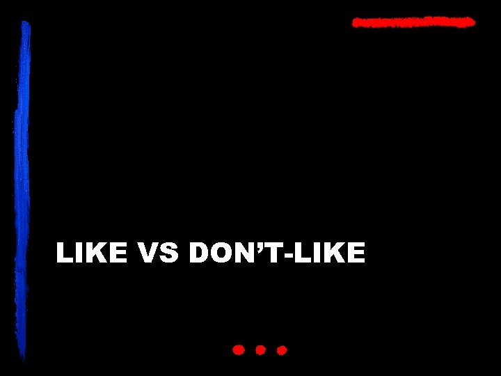 LIKE VS DON’T-LIKE 