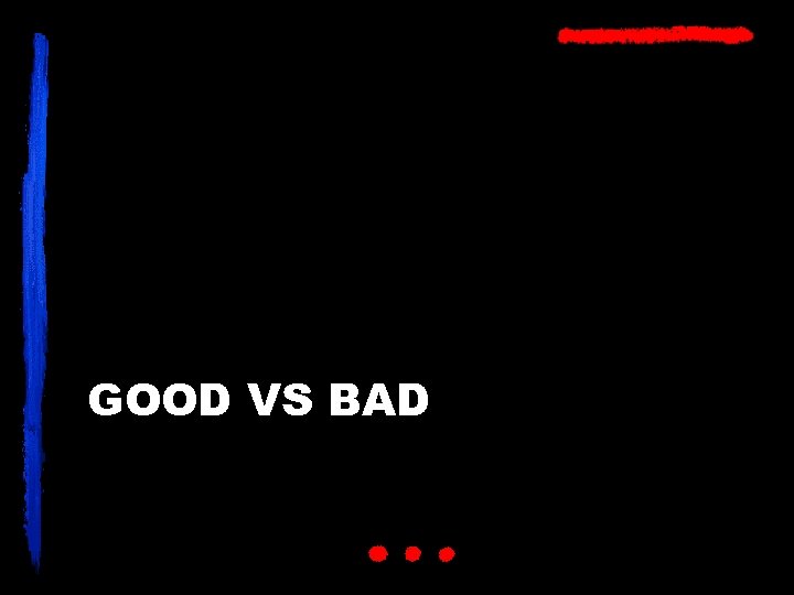 GOOD VS BAD 