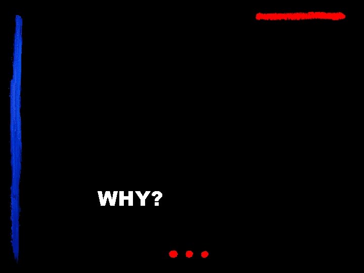 WHY? 