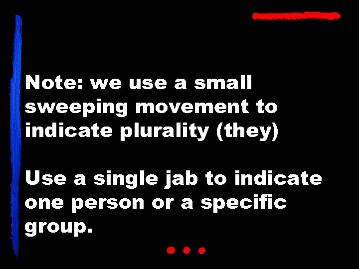 Note: we use a small sweeping movement to indicate plurality (they) Use a single