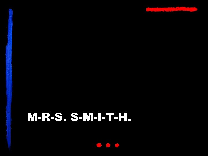 M-R-S. S-M-I-T-H. 