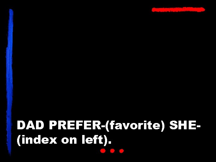 DAD PREFER-(favorite) SHE(index on left). 