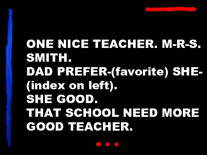 ONE NICE TEACHER. M-R-S. SMITH. DAD PREFER-(favorite) SHE(index on left). SHE GOOD. THAT SCHOOL