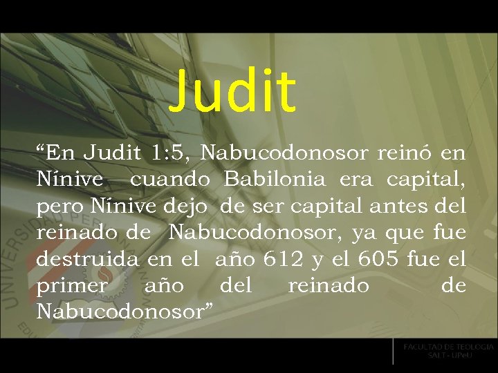 Judit “En Judit 1: 5, Nabucodonosor reinó en Nínive cuando Babilonia era capital, pero