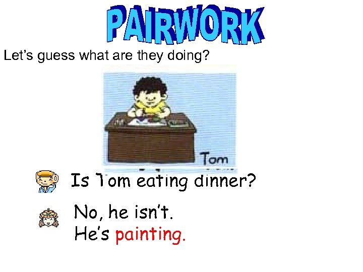 Let’s guess what are they doing? Is Tom eating dinner? No, he isn’t. He’s