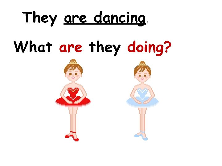 They are dancing. What are they doing? 