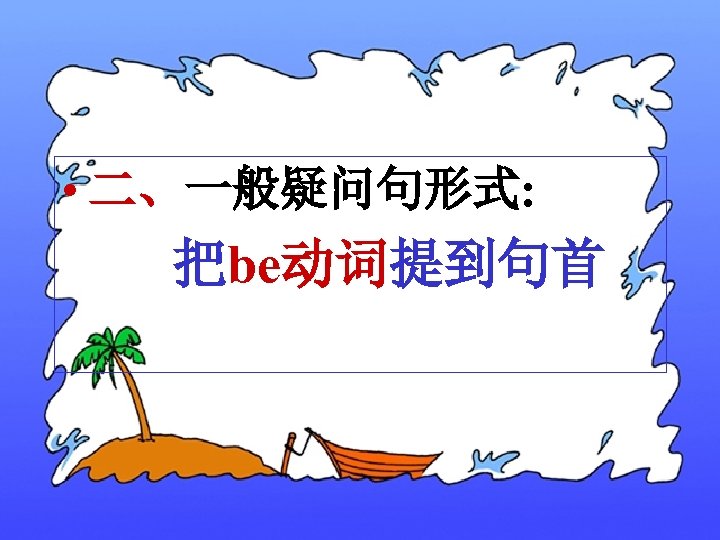  • 二、一般疑问句形式: 把be动词提到句首 