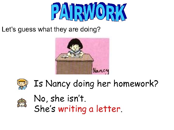 Let’s guess what they are doing? Is Nancy doing her homework? No, she isn’t.