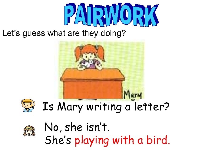 Let’s guess what are they doing? Is Mary writing a letter? No, she isn’t.