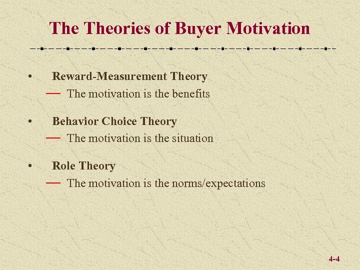 The Theories of Buyer Motivation • Reward-Measurement Theory — The motivation is the benefits