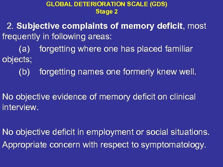  GLOBAL DETERIORATION SCALE (GDS) Stage 2 2. Subjective complaints of memory deficit, most