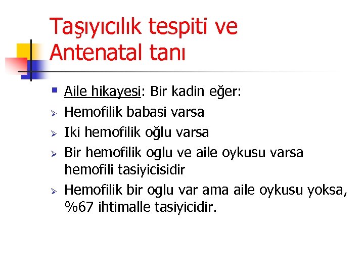 Taşıyıcılık tespiti ve Antenatal tanı § Aile hikayesi: Bir kadin eğer: Ø Ø Hemofilik