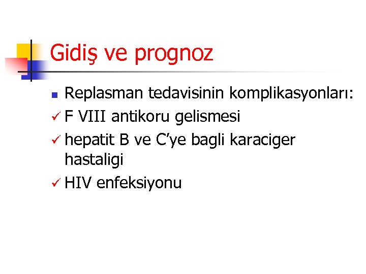 Gidiş ve prognoz Replasman tedavisinin komplikasyonları: ü F VIII antikoru gelismesi ü hepatit B